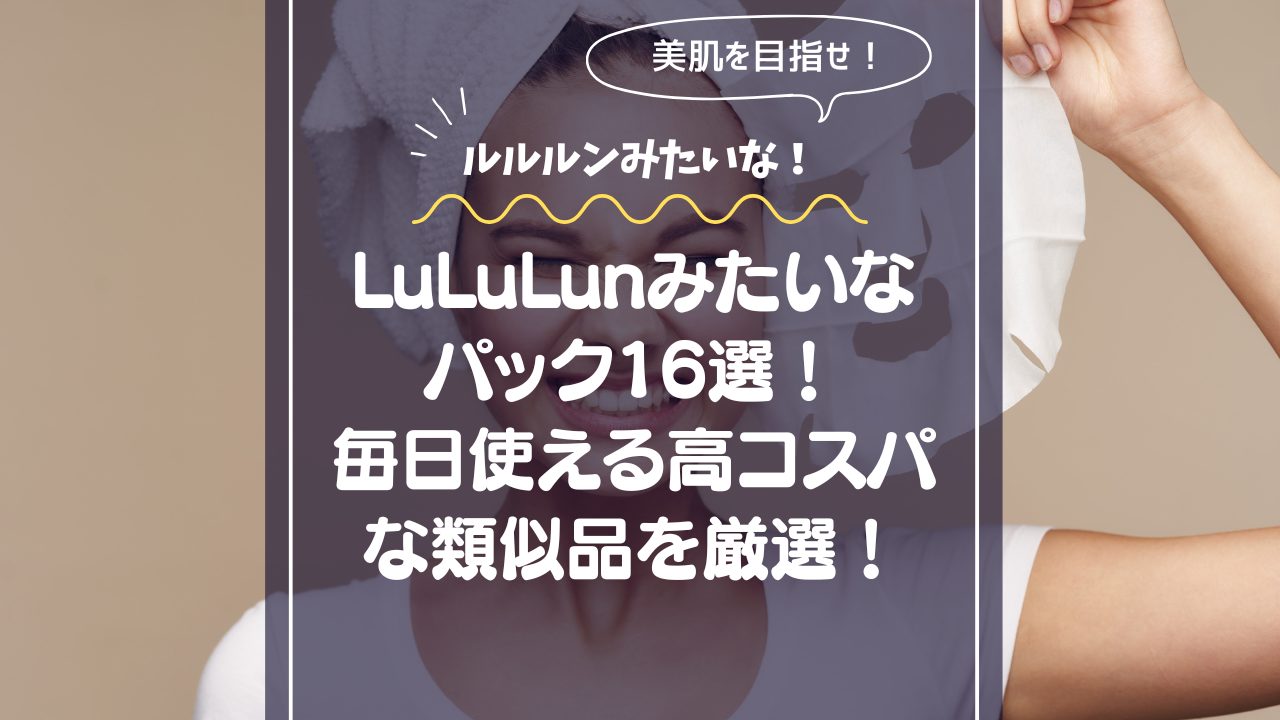 ルルルン(LuLuLun)みたいなパック16選！毎日使える大容量＆高コスパな類似品をマニアが厳選